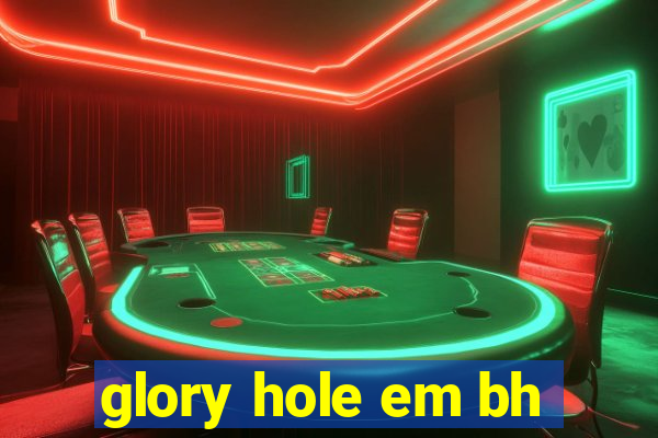 glory hole em bh